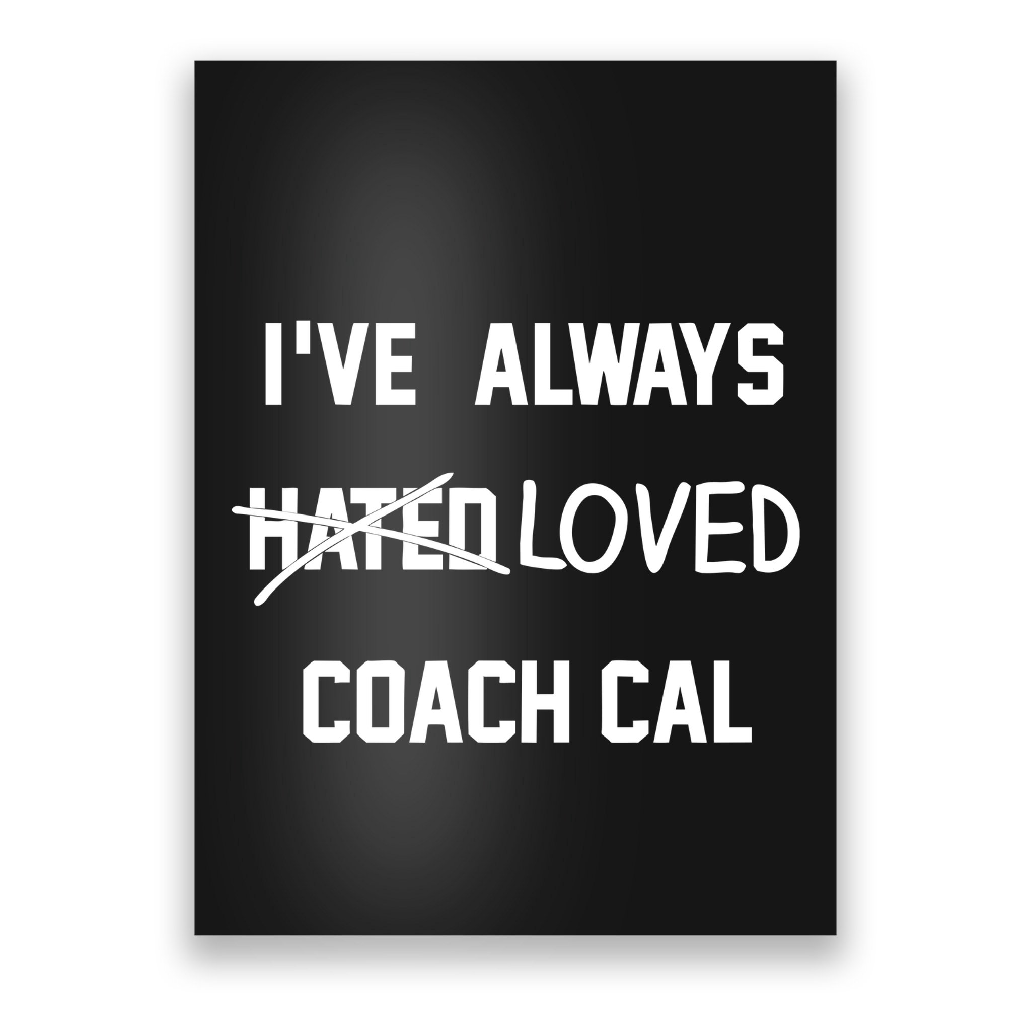 IVe Always Hated Loved Coach Cal Poster