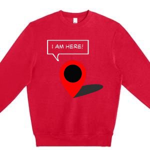 I Am Here GPS Map Location Coordination Humor Novelty Premium Crewneck Sweatshirt