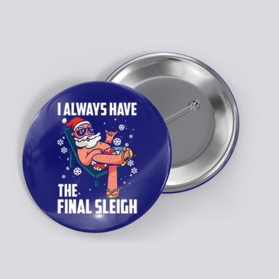 I Always Have The Final Sleigh Meaningful Gift Xmas Holidays Christmas Gift Button