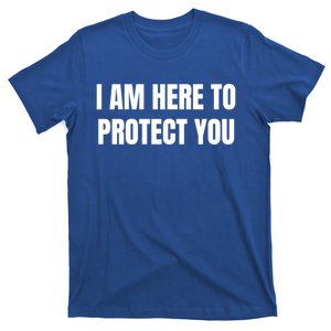 I Am Here To Protect You Gift T-Shirt