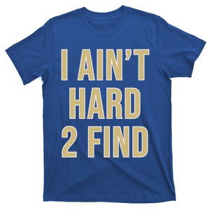 I AinT Hard 2 Find Cute Gift T-Shirt