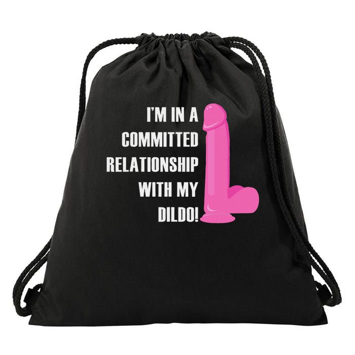 I Am In A Fixed Relationship To My Dildo Drawstring Bag