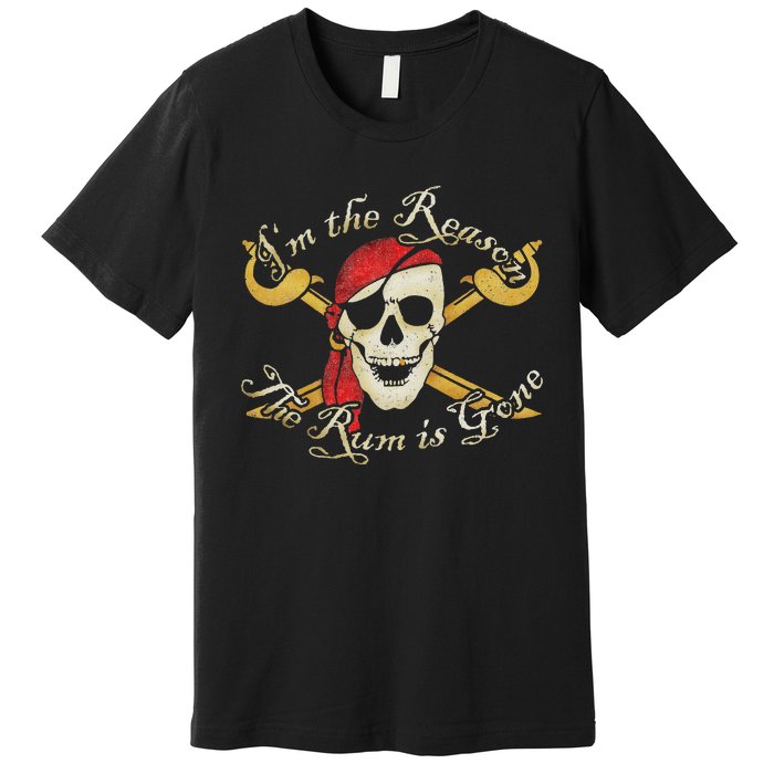 I Am IM The Reason The Rum Is Gone Pirate Premium T-Shirt