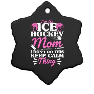 IM An Ice Hockey Mom I DonT Do This Keep Calm Thing Gift Ceramic Star Ornament