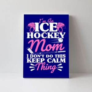 IM An Ice Hockey Mom I DonT Do This Keep Calm Thing Gift Canvas