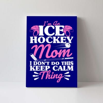 IM An Ice Hockey Mom I DonT Do This Keep Calm Thing Gift Canvas