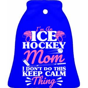 IM An Ice Hockey Mom I DonT Do This Keep Calm Thing Gift Ceramic Bell Ornament