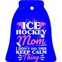 IM An Ice Hockey Mom I DonT Do This Keep Calm Thing Gift Ceramic Bell Ornament