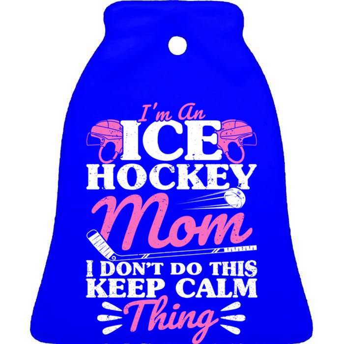 IM An Ice Hockey Mom I DonT Do This Keep Calm Thing Gift Ceramic Bell Ornament