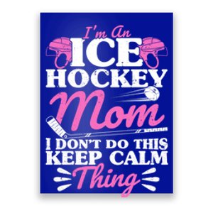 IM An Ice Hockey Mom I DonT Do This Keep Calm Thing Gift Poster