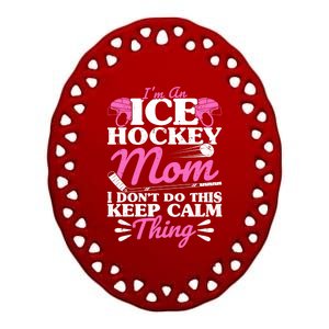 IM An Ice Hockey Mom I DonT Do This Keep Calm Thing Gift Ceramic Oval Ornament