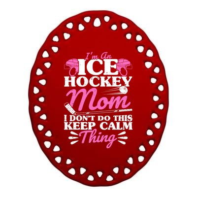 IM An Ice Hockey Mom I DonT Do This Keep Calm Thing Gift Ceramic Oval Ornament