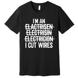 IM An ... I Cut Wires Lineman Funny Electrician Premium T-Shirt