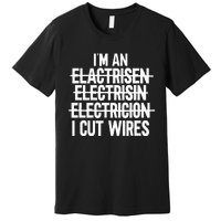 IM An ... I Cut Wires Lineman Funny Electrician Premium T-Shirt