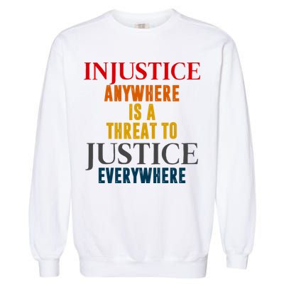 Injustice Anywhere Is A Threat To Justice Everywhere Garment-Dyed Sweatshirt