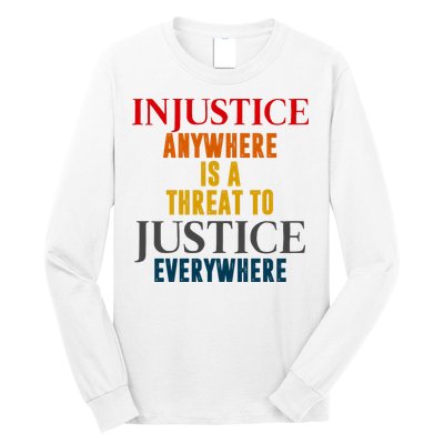 Injustice Anywhere Is A Threat To Justice Everywhere Long Sleeve Shirt