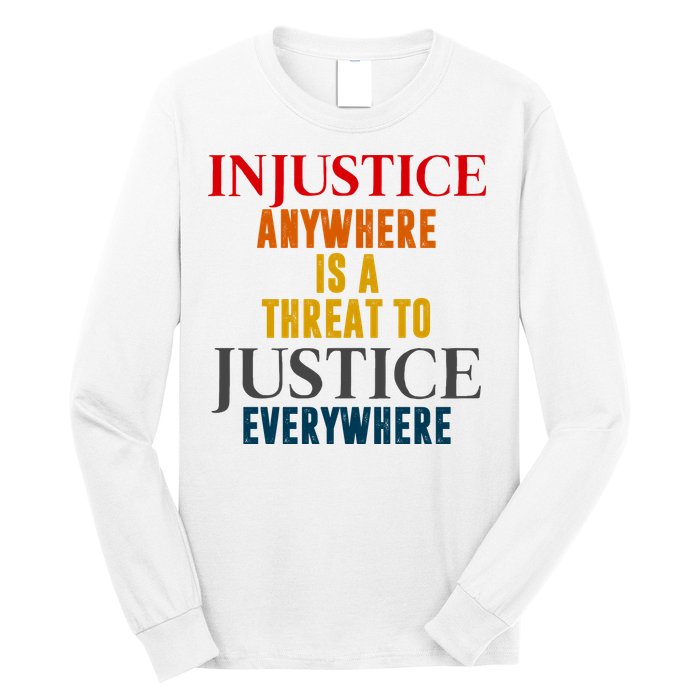 Injustice Anywhere Is A Threat To Justice Everywhere Long Sleeve Shirt