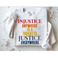 Injustice Anywhere Is A Threat To Justice Everywhere Sweatshirt