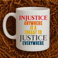 Injustice Anywhere Is A Threat To Justice Everywhere Mug