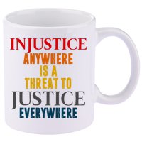 Injustice Anywhere Is A Threat To Justice Everywhere 11oz C Handle Ceramic Mug