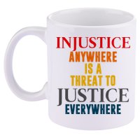 Injustice Anywhere Is A Threat To Justice Everywhere 11oz C Handle Ceramic Mug