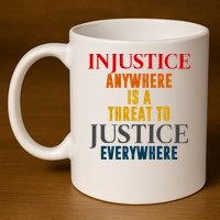 Injustice Anywhere Is A Threat To Justice Everywhere 11oz C Handle Ceramic Mug
