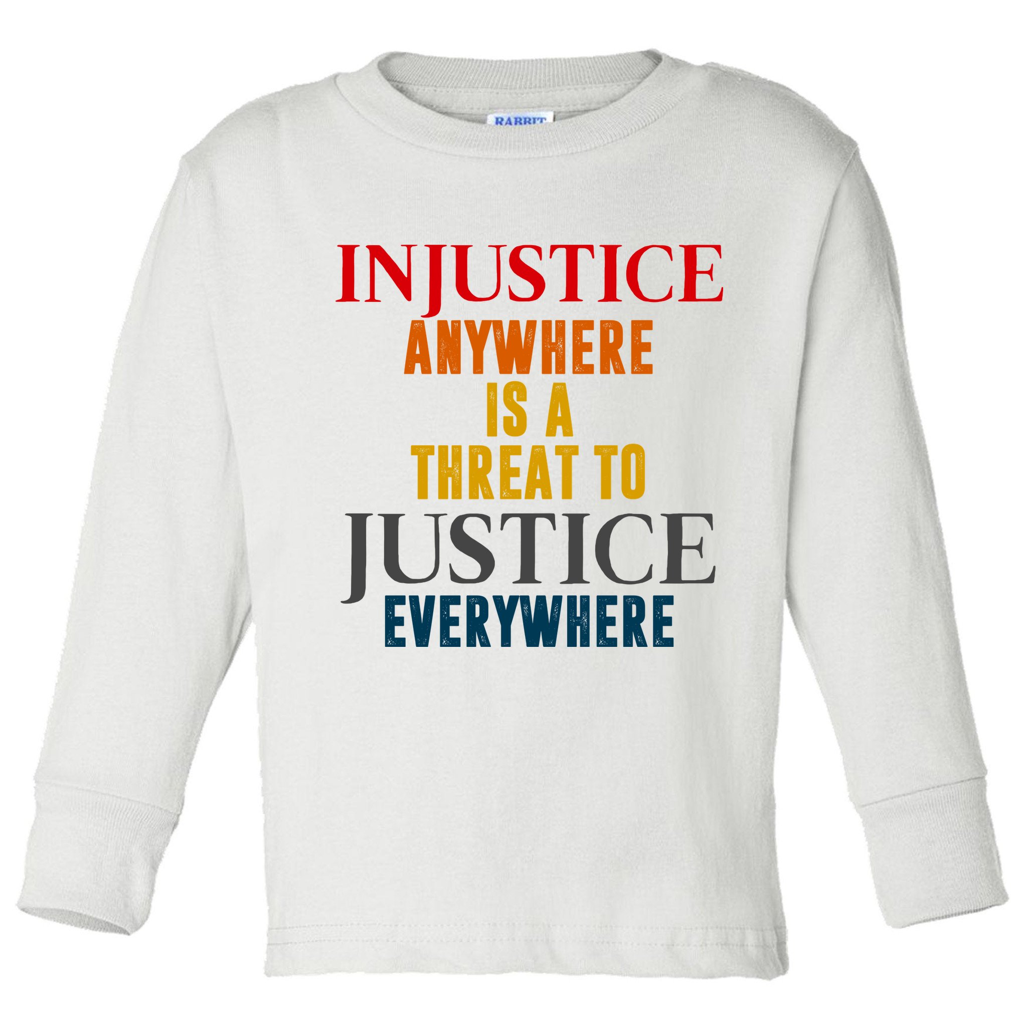 Injustice Anywhere Is A Threat To Justice Everywhere Toddler Long Sleeve Shirt