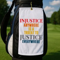 Injustice Anywhere Is A Threat To Justice Everywhere Golf Towel