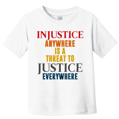 Injustice Anywhere Is A Threat To Justice Everywhere Toddler T-Shirt