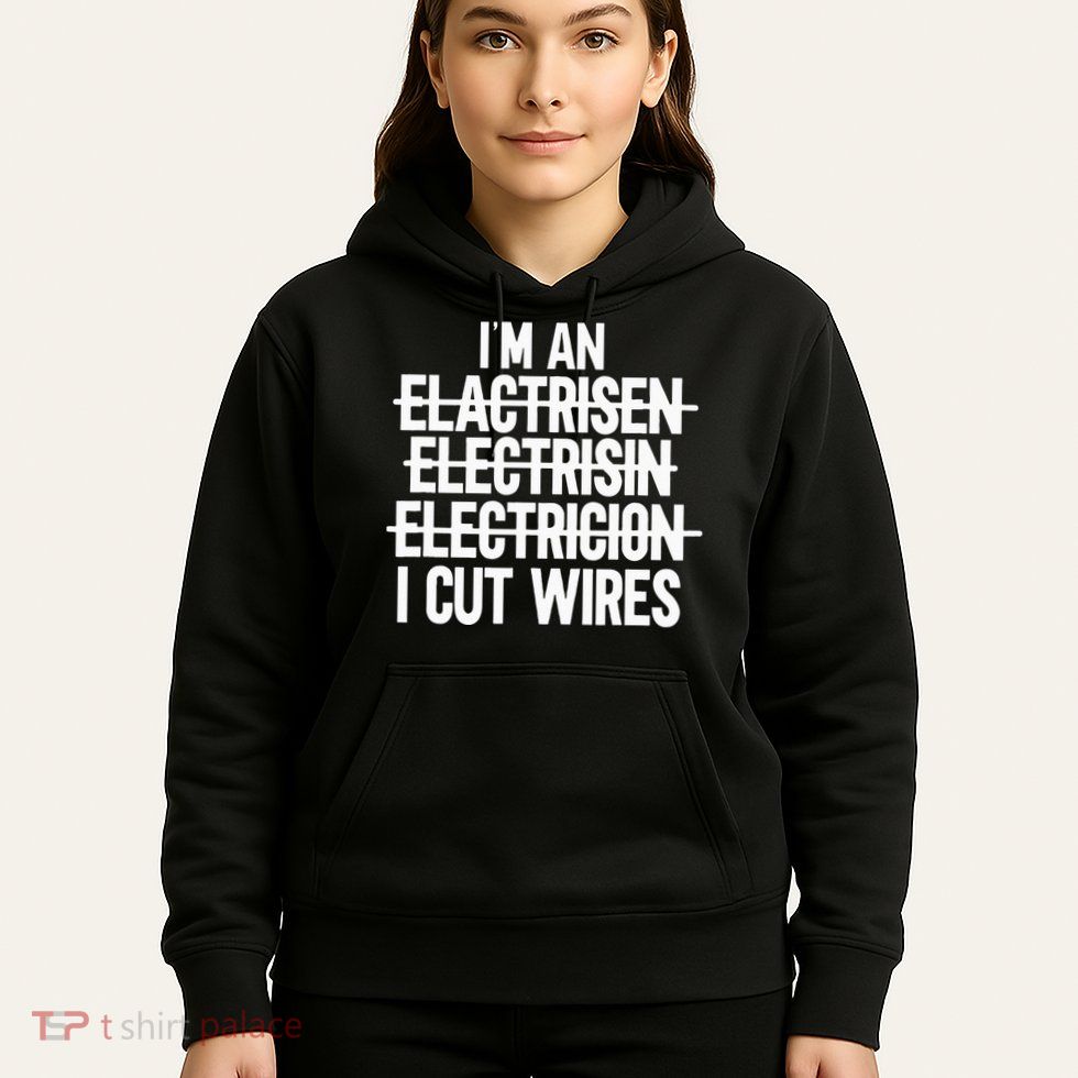 I'm An ... I Cut Wires Lineman Funny Electrician Hoodie