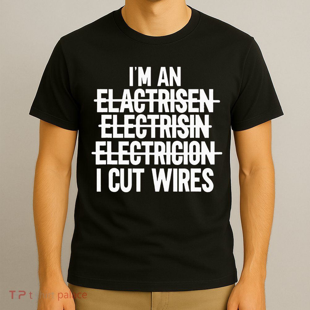 I'm An ... I Cut Wires Lineman Funny Electrician T-Shirt