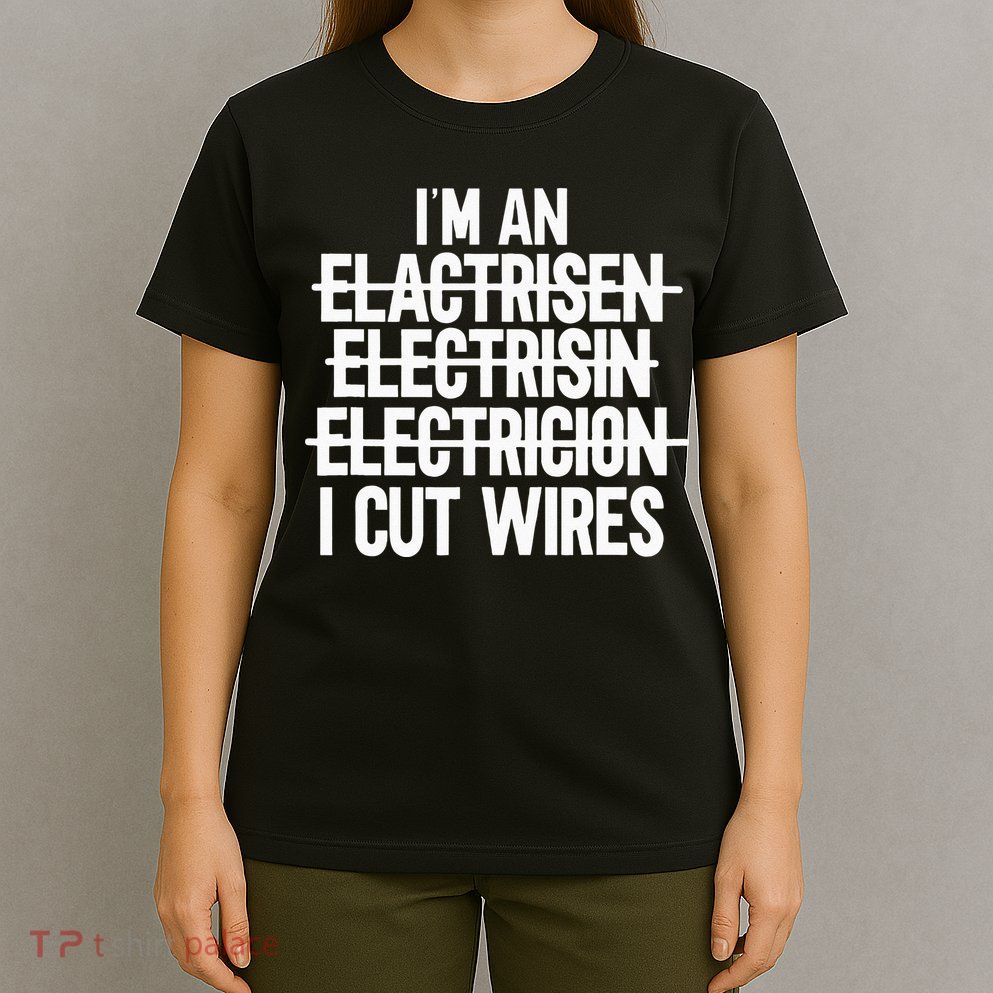 I'm An ... I Cut Wires Lineman Funny Electrician T-Shirt