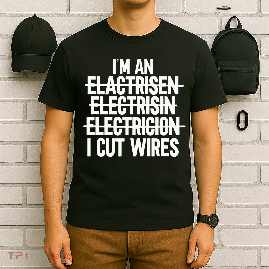 I'm An ... I Cut Wires Lineman Funny Electrician T-Shirt
