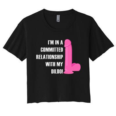 I Am In A Fixed Relationship To My Dildo Women's Crop Top Tee