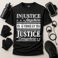 Injustice Anywhere Is A Threat To Justice Everywhere MLK Performance Shirt
