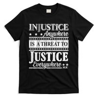 Injustice Anywhere Is A Threat To Justice Everywhere MLK T-Shirt