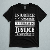 Injustice Anywhere Is A Threat To Justice Everywhere MLK T-Shirt