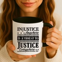 Injustice Anywhere Is A Threat To Justice Everywhere MLK Mug
