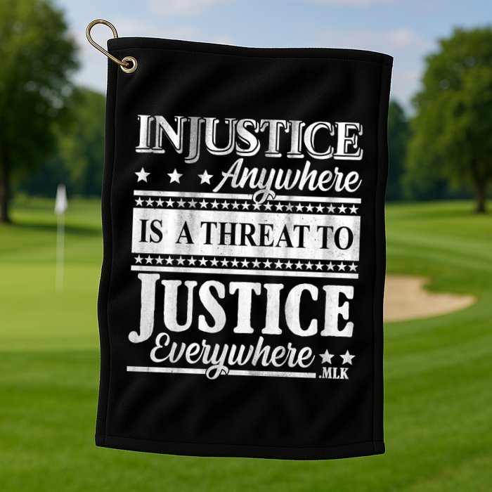 Injustice Anywhere Is A Threat To Justice Everywhere MLK Golf Towel