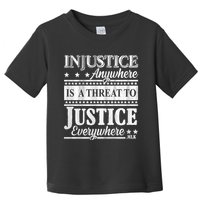 Injustice Anywhere Is A Threat To Justice Everywhere MLK Toddler T-Shirt