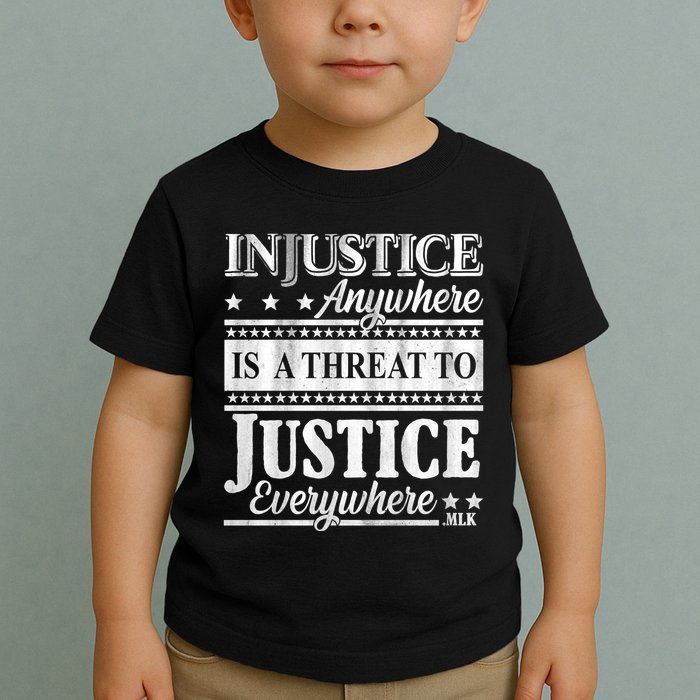 Injustice Anywhere Is A Threat To Justice Everywhere MLK Toddler T-Shirt