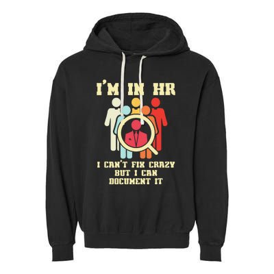 I Am In HR I Cant Fix Crazy Human Resources Manager Crazy Garment-Dyed Fleece Hoodie