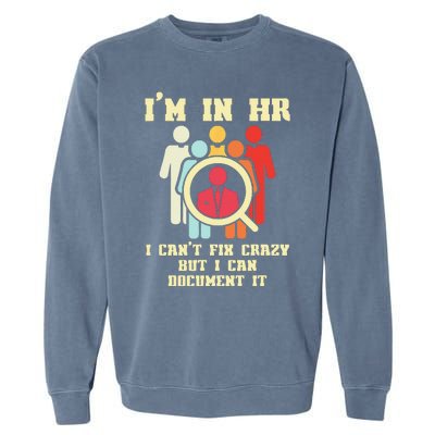 I Am In HR I Cant Fix Crazy Human Resources Manager Crazy Garment-Dyed Sweatshirt