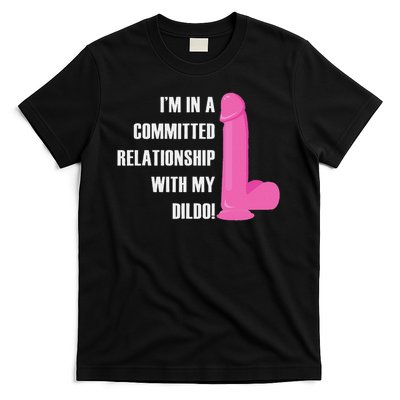 I Am In A Fixed Relationship To My Dildo T-Shirt