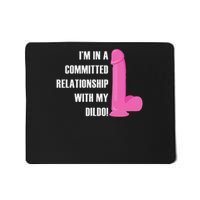 I Am In A Fixed Relationship To My Dildo Mousepad