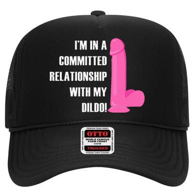 I Am In A Fixed Relationship To My Dildo High Crown Mesh Back Trucker Hat