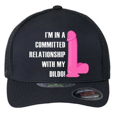 I Am In A Fixed Relationship To My Dildo Flexfit Unipanel Trucker Cap