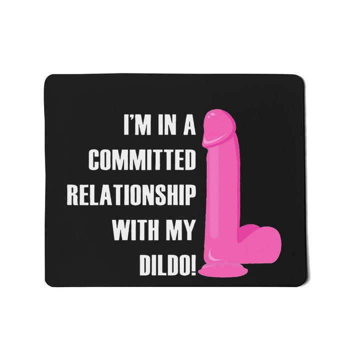 I Am In A Fixed Relationship To My Dildo Mousepad