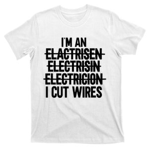 Im An I Cut Wires Lineman Funny Electrician T-Shirt