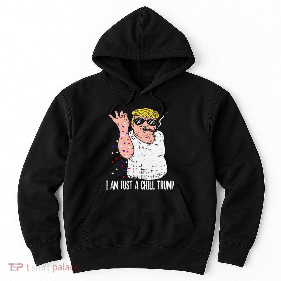 I Am Just A Chill Guy Trump Funny Meme For Trump Supporters Hoodie